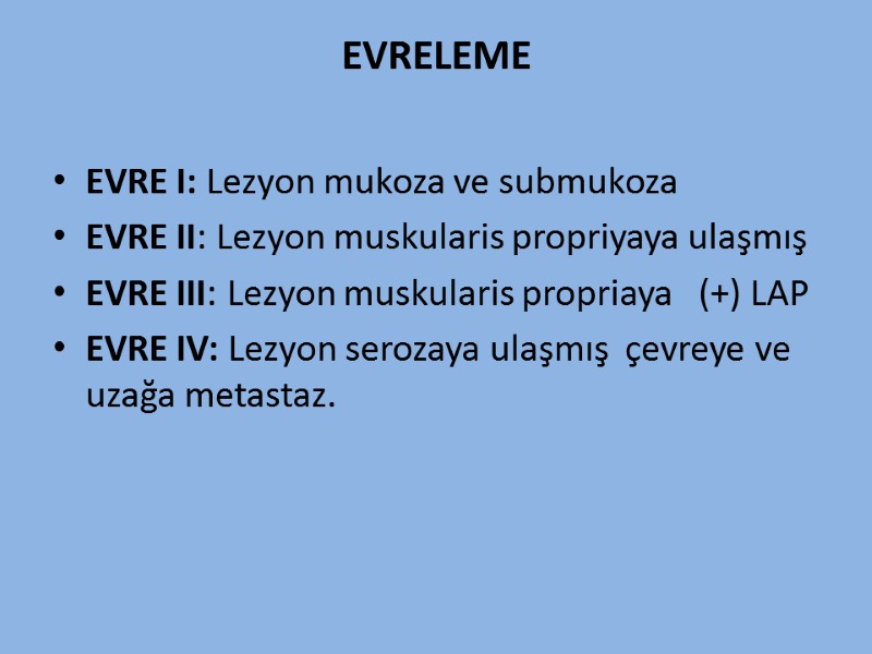 EVRELEME  EVRE I: Lezyon mukoza ve submukoza EVRE II: Lezyon muskularis propriyaya ulaşmış